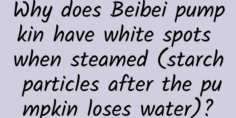 Why does Beibei pumpkin have white spots when steamed (starch particles after the pumpkin loses water)?