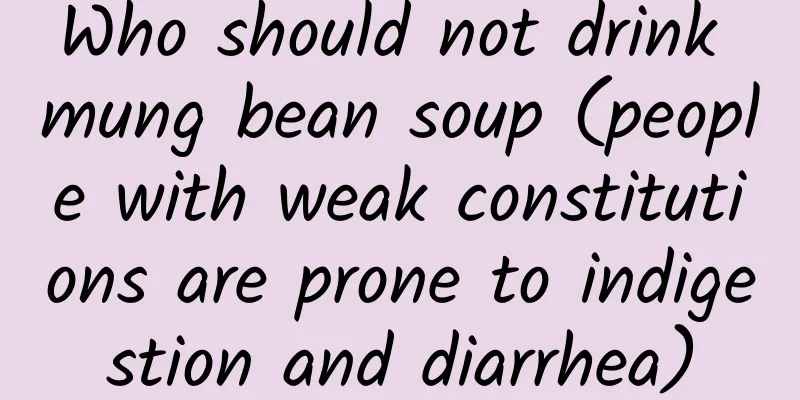 Who should not drink mung bean soup (people with weak constitutions are prone to indigestion and diarrhea)
