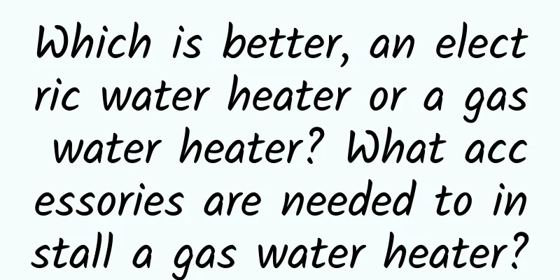 Which is better, an electric water heater or a gas water heater? What accessories are needed to install a gas water heater?