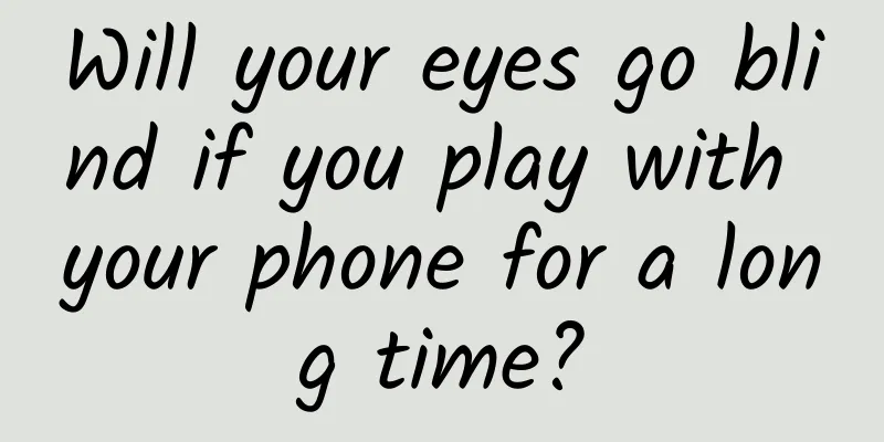 Will your eyes go blind if you play with your phone for a long time?