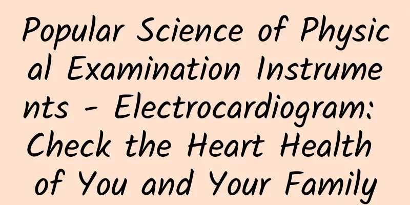 Popular Science of Physical Examination Instruments - Electrocardiogram: Check the Heart Health of You and Your Family
