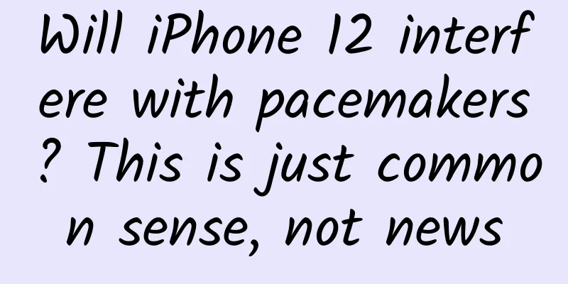 Will iPhone 12 interfere with pacemakers? This is just common sense, not news
