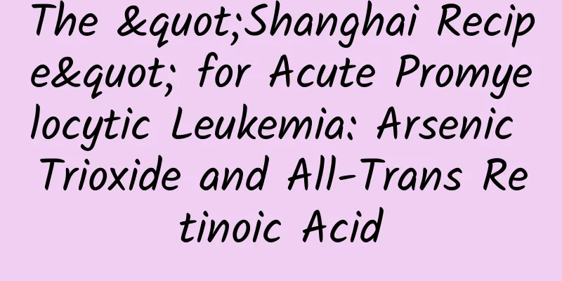 The "Shanghai Recipe" for Acute Promyelocytic Leukemia: Arsenic Trioxide and All-Trans Retinoic Acid
