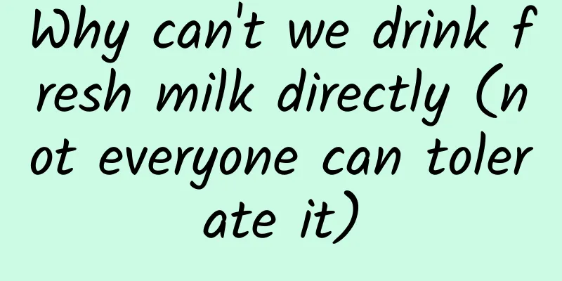 Why can't we drink fresh milk directly (not everyone can tolerate it)