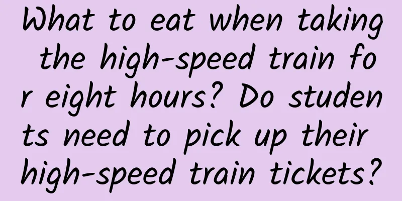 What to eat when taking the high-speed train for eight hours? Do students need to pick up their high-speed train tickets?