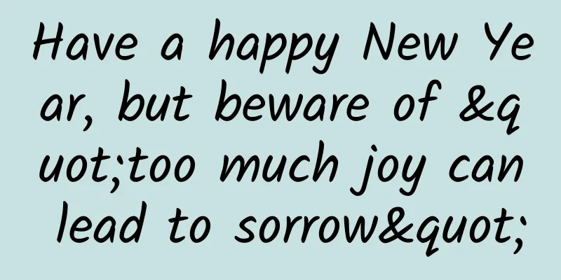 Have a happy New Year, but beware of "too much joy can lead to sorrow"