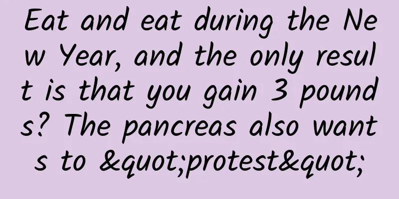 Eat and eat during the New Year, and the only result is that you gain 3 pounds? The pancreas also wants to "protest"