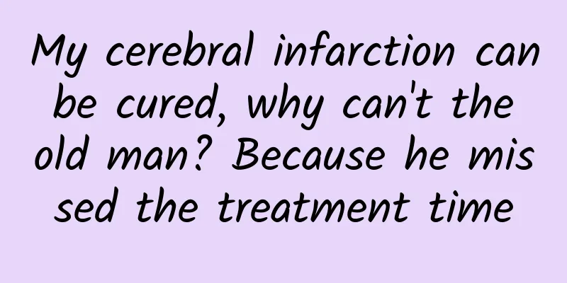My cerebral infarction can be cured, why can't the old man? Because he missed the treatment time