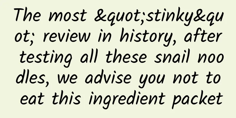 The most "stinky" review in history, after testing all these snail noodles, we advise you not to eat this ingredient packet