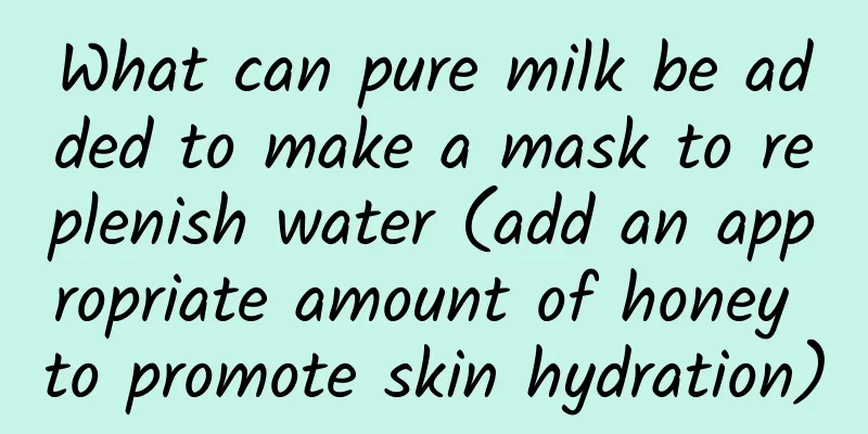 What can pure milk be added to make a mask to replenish water (add an appropriate amount of honey to promote skin hydration)