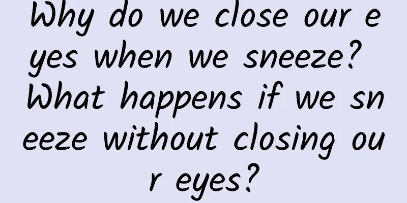 Why do we close our eyes when we sneeze? What happens if we sneeze without closing our eyes?
