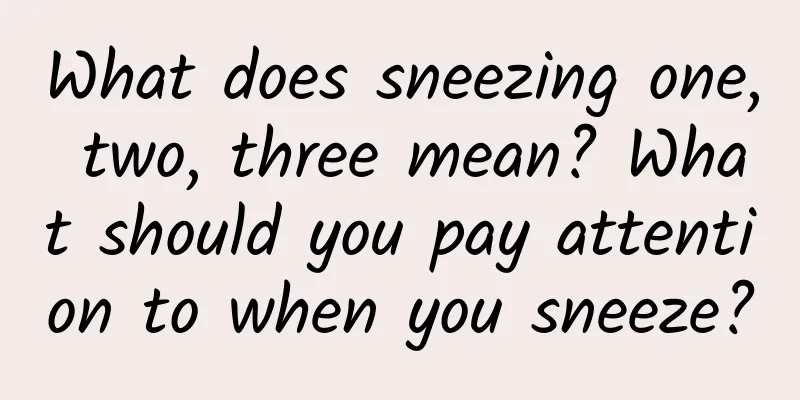 What does sneezing one, two, three mean? What should you pay attention to when you sneeze?