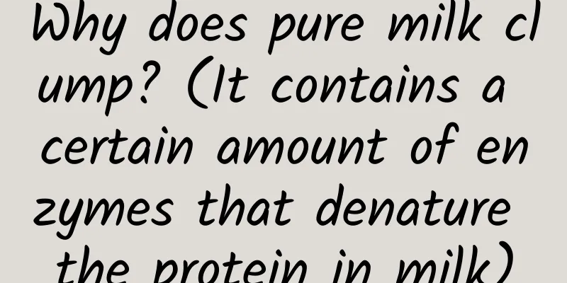 Why does pure milk clump? (It contains a certain amount of enzymes that denature the protein in milk)