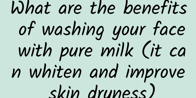 What are the benefits of washing your face with pure milk (it can whiten and improve skin dryness)