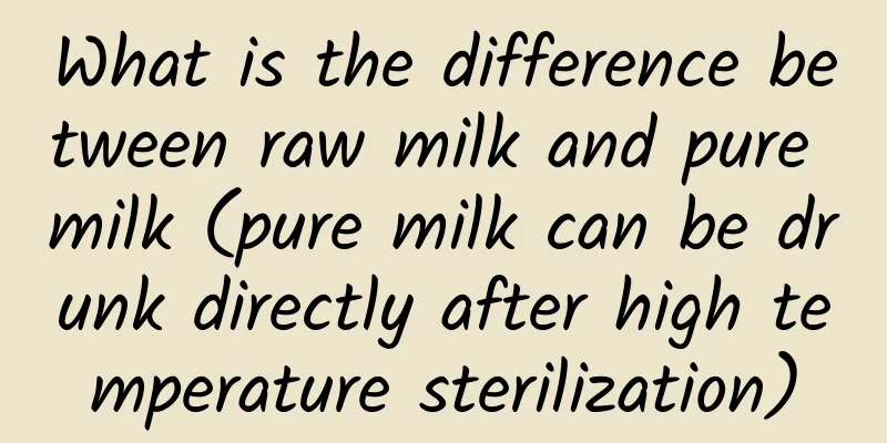 What is the difference between raw milk and pure milk (pure milk can be drunk directly after high temperature sterilization)