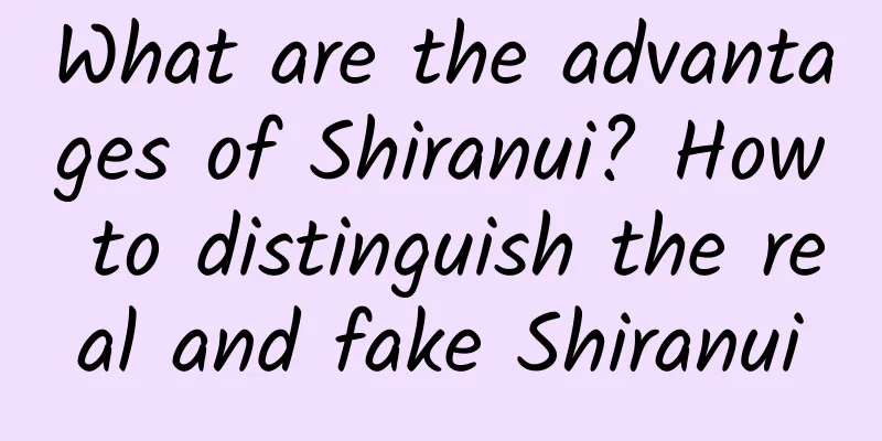 What are the advantages of Shiranui? How to distinguish the real and fake Shiranui