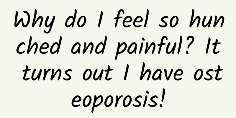 Why do I feel so hunched and painful? It turns out I have osteoporosis!