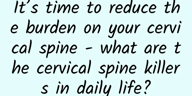 It’s time to reduce the burden on your cervical spine - what are the cervical spine killers in daily life?