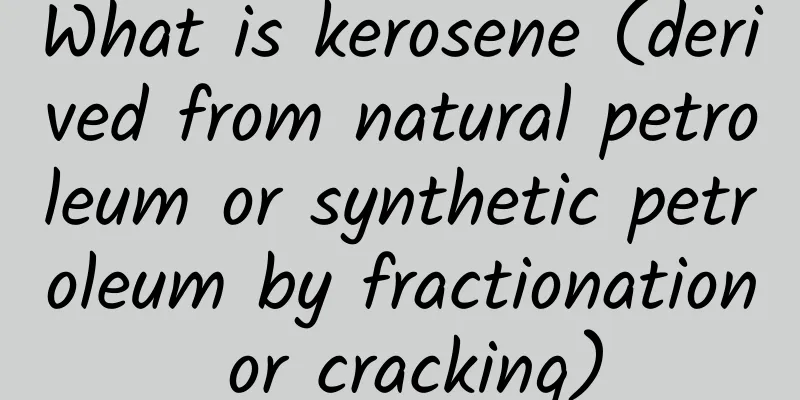 What is kerosene (derived from natural petroleum or synthetic petroleum by fractionation or cracking)