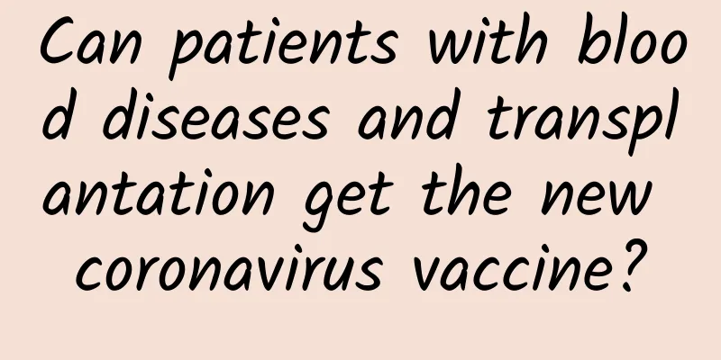 Can patients with blood diseases and transplantation get the new coronavirus vaccine?