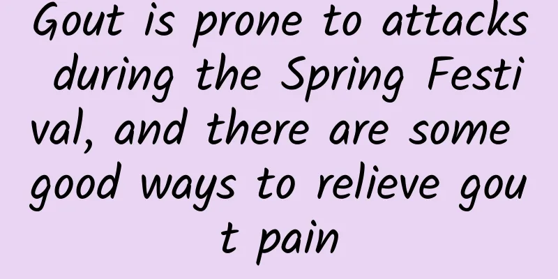 Gout is prone to attacks during the Spring Festival, and there are some good ways to relieve gout pain