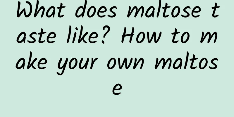 What does maltose taste like? How to make your own maltose