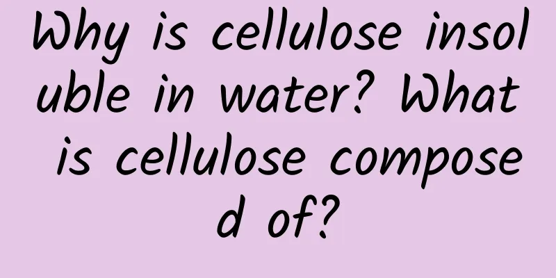 Why is cellulose insoluble in water? What is cellulose composed of?