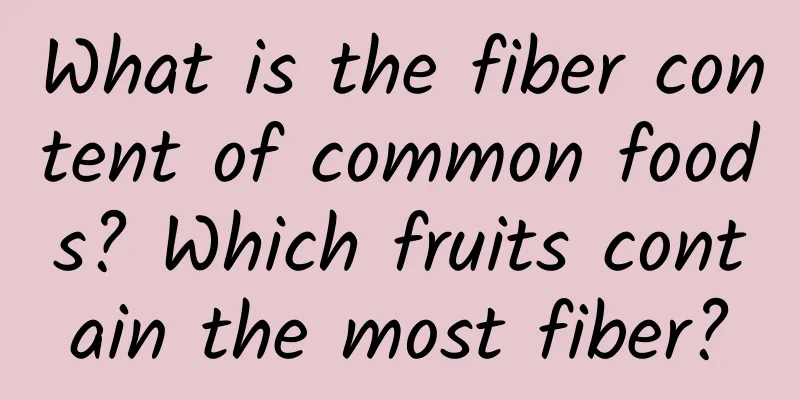 What is the fiber content of common foods? Which fruits contain the most fiber?