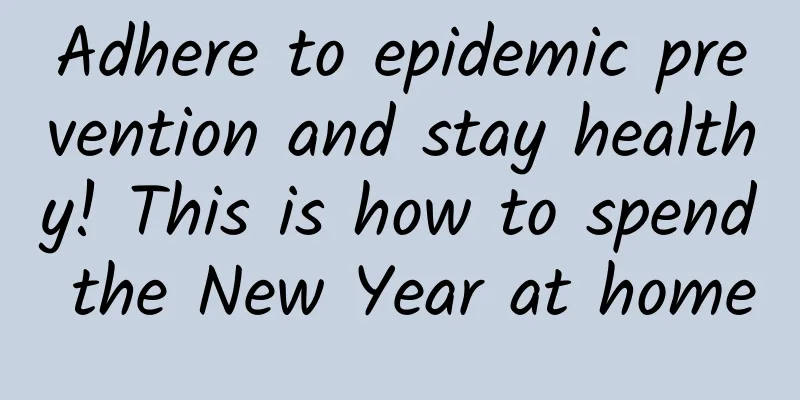 Adhere to epidemic prevention and stay healthy! This is how to spend the New Year at home