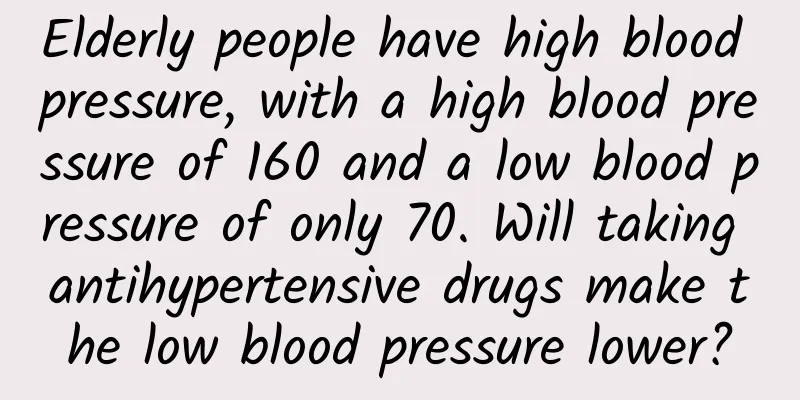 Elderly people have high blood pressure, with a high blood pressure of 160 and a low blood pressure of only 70. Will taking antihypertensive drugs make the low blood pressure lower?