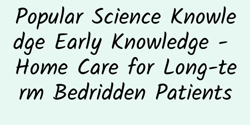 Popular Science Knowledge Early Knowledge - Home Care for Long-term Bedridden Patients