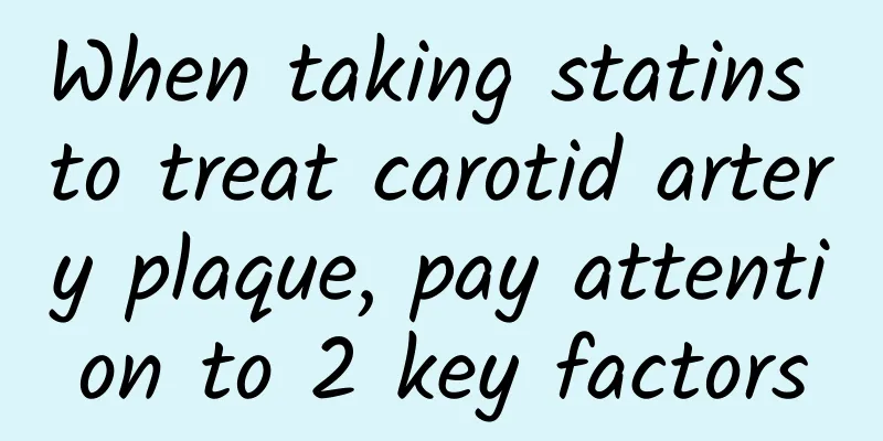 When taking statins to treat carotid artery plaque, pay attention to 2 key factors