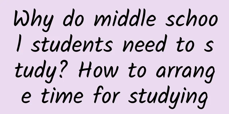 Why do middle school students need to study? How to arrange time for studying