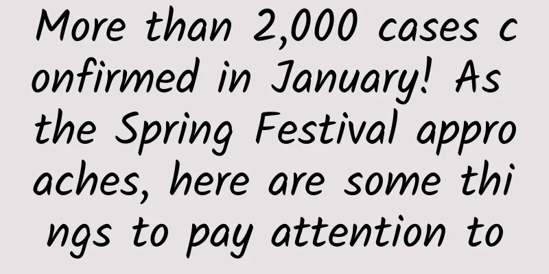More than 2,000 cases confirmed in January! As the Spring Festival approaches, here are some things to pay attention to