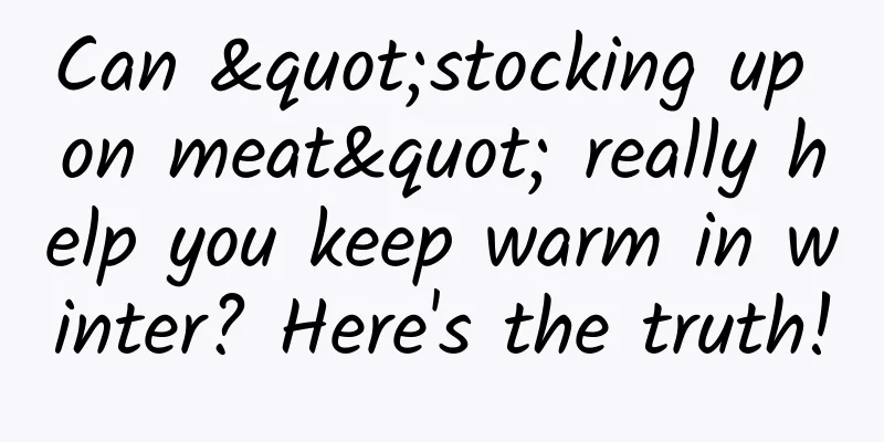 Can "stocking up on meat" really help you keep warm in winter? Here's the truth!