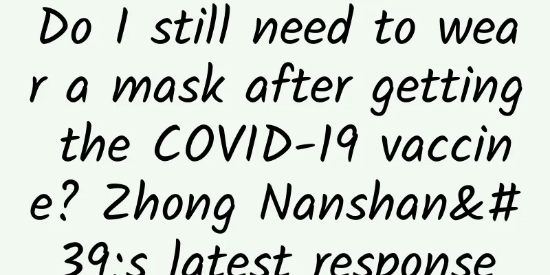 Do I still need to wear a mask after getting the COVID-19 vaccine? Zhong Nanshan's latest response