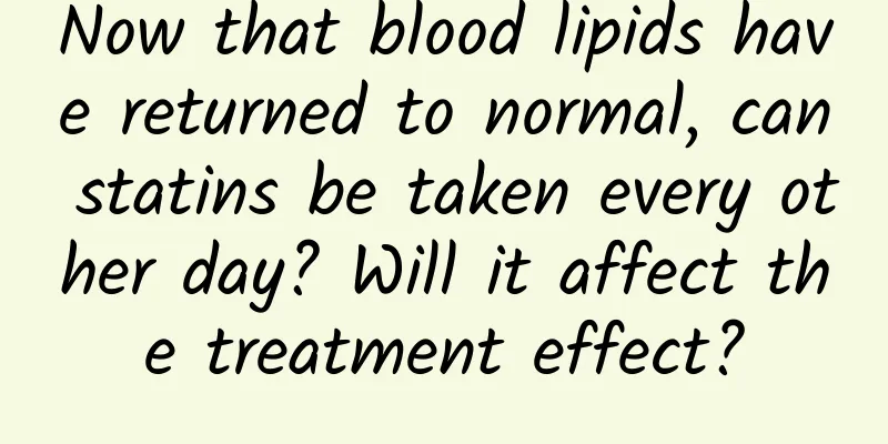 Now that blood lipids have returned to normal, can statins be taken every other day? Will it affect the treatment effect?