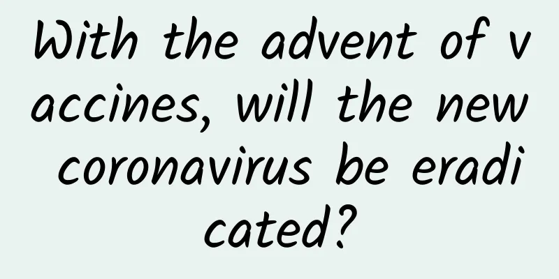 With the advent of vaccines, will the new coronavirus be eradicated?