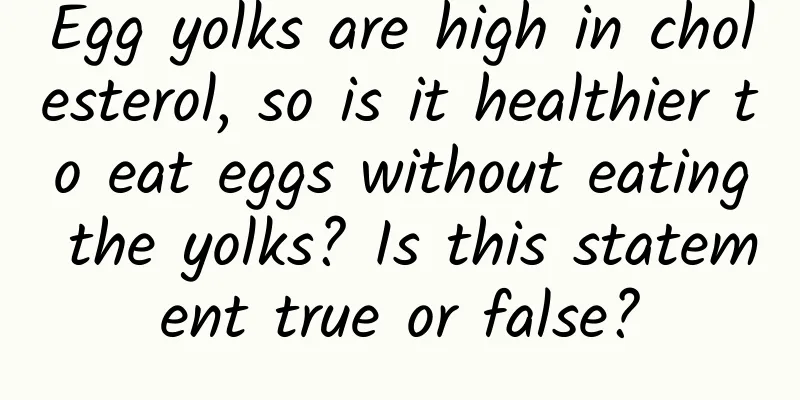 Egg yolks are high in cholesterol, so is it healthier to eat eggs without eating the yolks? Is this statement true or false?