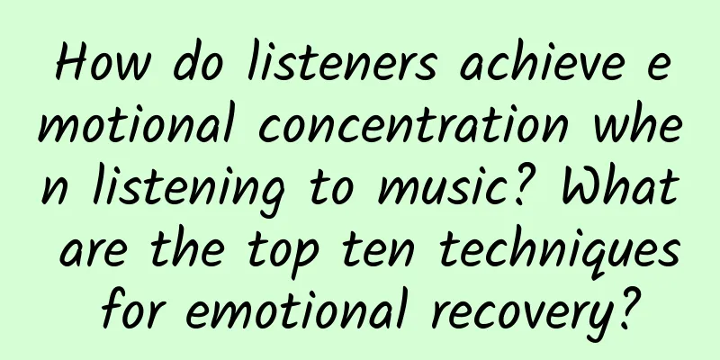 How do listeners achieve emotional concentration when listening to music? What are the top ten techniques for emotional recovery?