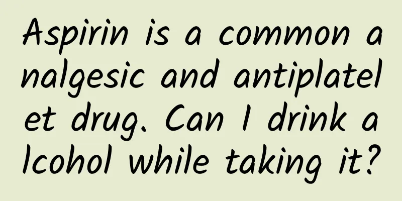 Aspirin is a common analgesic and antiplatelet drug. Can I drink alcohol while taking it?