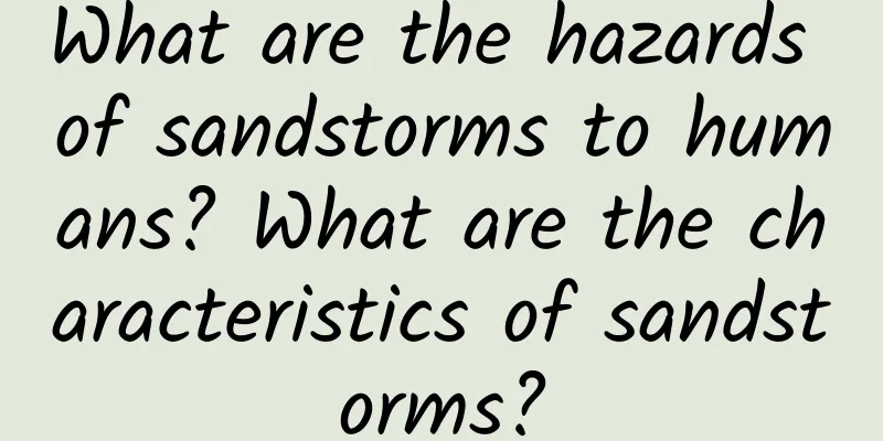 What are the hazards of sandstorms to humans? What are the characteristics of sandstorms?