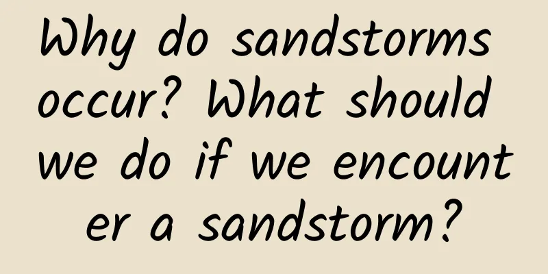Why do sandstorms occur? What should we do if we encounter a sandstorm?