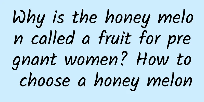 Why is the honey melon called a fruit for pregnant women? How to choose a honey melon