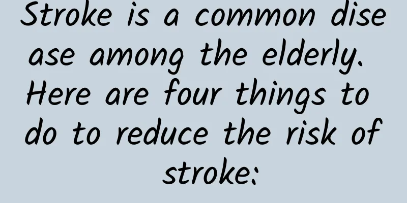 Stroke is a common disease among the elderly. Here are four things to do to reduce the risk of stroke: