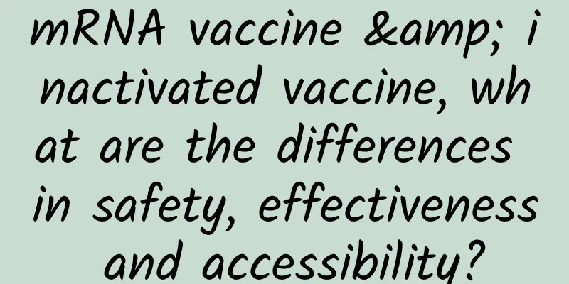 mRNA vaccine & inactivated vaccine, what are the differences in safety, effectiveness and accessibility?