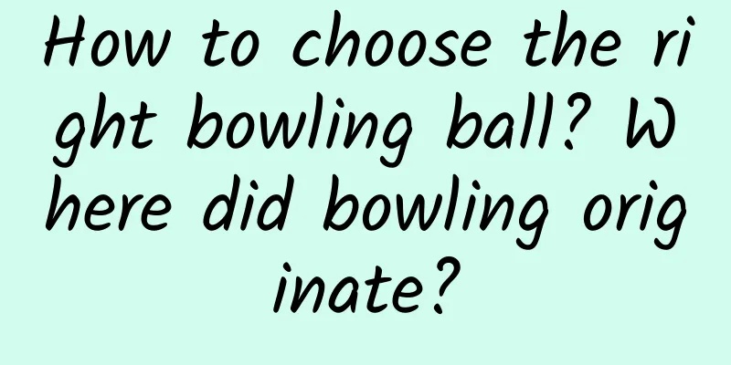 How to choose the right bowling ball? Where did bowling originate?