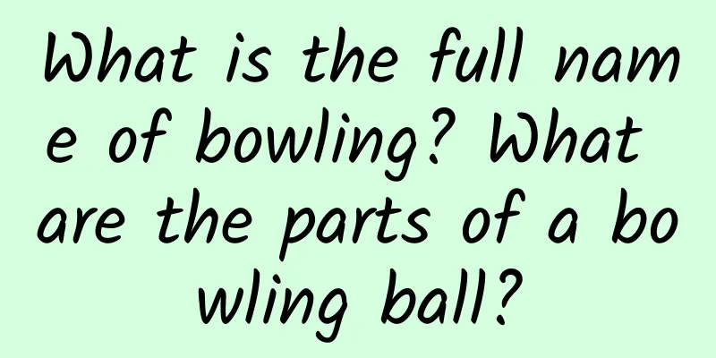 What is the full name of bowling? What are the parts of a bowling ball?