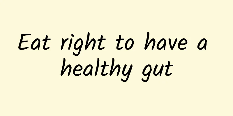 Eat right to have a healthy gut