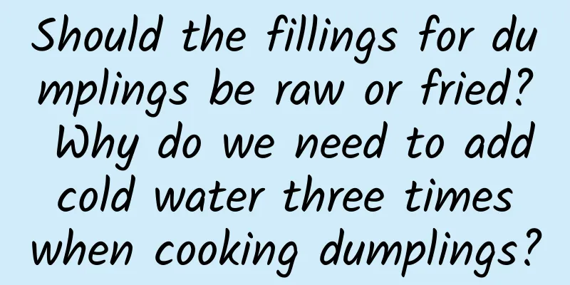 Should the fillings for dumplings be raw or fried? Why do we need to add cold water three times when cooking dumplings?